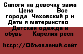 Сапоги на девочку зима. › Цена ­ 1 000 - Все города, Чеховский р-н Дети и материнство » Детская одежда и обувь   . Карелия респ.